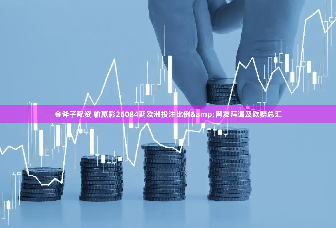 金斧子配资 输赢彩26084期欧洲投注比例&网友拜谒及欧赔总汇