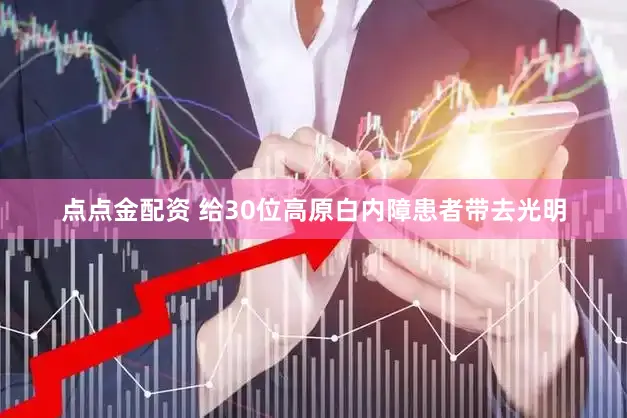 点点金配资 给30位高原白内障患者带去光明