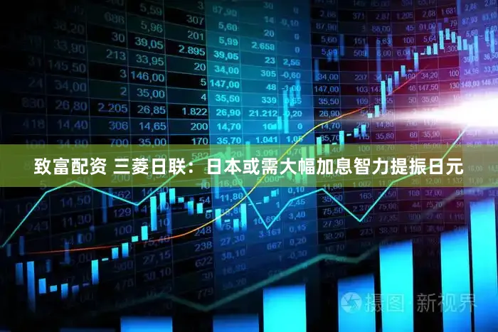 致富配资 三菱日联：日本或需大幅加息智力提振日元