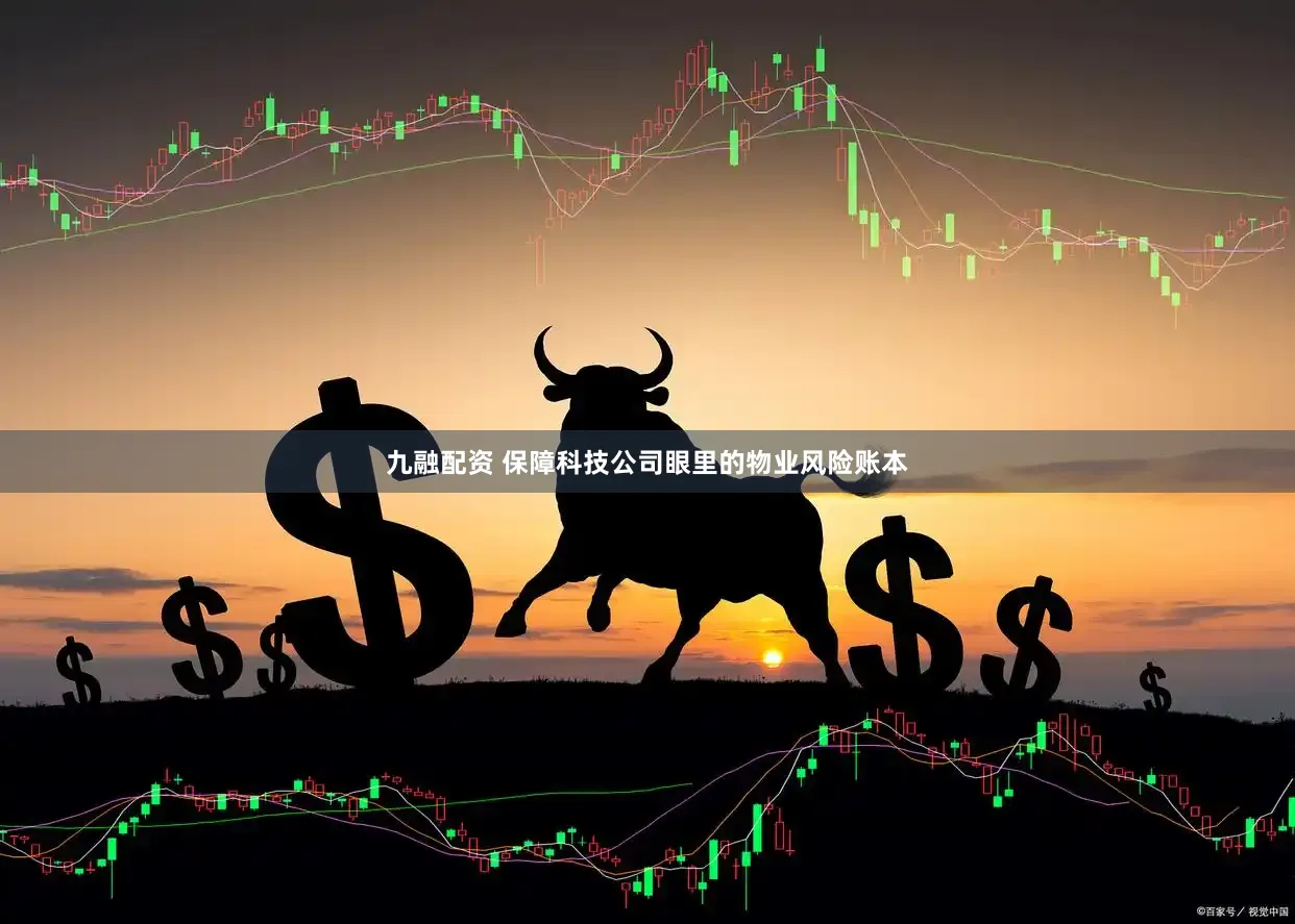 九融配资 保障科技公司眼里的物业风险账本