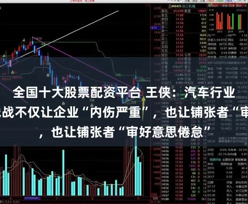 全国十大股票配资平台 王侠：汽车行业连结几年价钱战不仅让企业“内伤严重”，也让铺张者“审好意思倦怠”