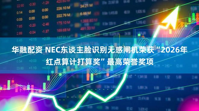 华融配资 NEC东谈主脸识别无感闸机荣获“2026年红点算计打算奖”最高荣誉奖项