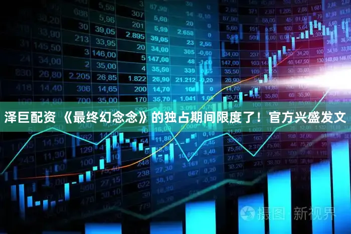 泽巨配资 《最终幻念念》的独占期间限度了！官方兴盛发文