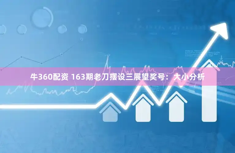 牛360配资 163期老刀摆设三展望奖号：大小分析